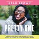 The Pretty One : On Life, Pop Culture, Disability, and Other Reasons to Fall in Love with Me - eAudiobook