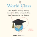 World Class : One Mother's Journey Halfway Around the Globe in Search of the Best Education for Her Children - eAudiobook