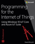 Programming for the Internet of Things :  Using Windows 10 IoT Core and Azure IoT Suite - eBook