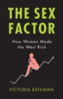 The Sex Factor : How Women Made the West Rich - Book