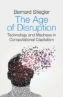 The Age of Disruption : Technology and Madness in Computational Capitalism - eBook