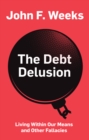The Debt Delusion : Living Within Our Means and Other Fallacies - eBook