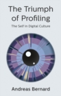 The Triumph of Profiling : The Self in Digital Culture - eBook