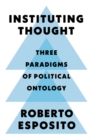 Instituting Thought : Three Paradigms of Political Ontology - eBook