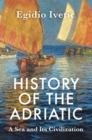 History of the Adriatic : A Sea and Its Civilization - Book
