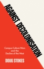 Against Decolonisation : Campus Culture Wars and the Decline of the West - Book