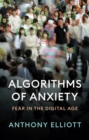 Algorithms of Anxiety : Fear in the Digital Age - eBook