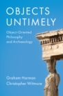 Objects Untimely : Object-Oriented Philosophy and Archaeology - Book