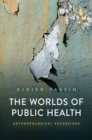 The Worlds of Public Health : Anthropological Excursions - eBook