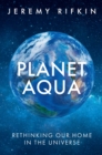 Planet Aqua : Rethinking Our Home in the Universe - eBook