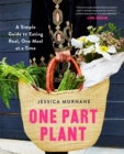 One Part Plant : A Simple Guide to Eating Real, One Meal at a Time - Book