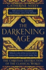 The Darkening Age : The Christian Destruction of the Classical World - Book
