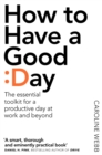 How To Have A Good Day : The Essential Toolkit for a Productive Day at Work and Beyond - Book