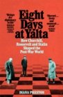 Eight Days at Yalta : How Churchill, Roosevelt and Stalin Shaped the Post-War World - Book