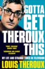 Gotta Get Theroux This : My life and strange times in television - eBook
