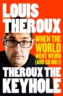 Theroux The Keyhole : When the world went weird (and so did I) - Book