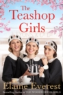 The Teashop Girls : A heartwarming story of wartime friendship and love, by the bestselling author of The Woolworths Girls - eBook