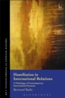 Humiliation in International Relations : A Pathology of Contemporary International Systems - eBook