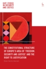 The Constitutional Structure of Europe’s Area of ‘Freedom, Security and Justice’ and the Right to Justification - eBook