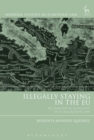 Illegally Staying in the EU : An Analysis of Illegality in Eu Migration Law - eBook