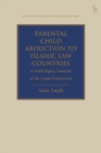 Parental Child Abduction to Islamic Law Countries : A Child Rights Analysis of the Legal Framework - eBook