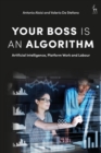 Your Boss Is an Algorithm : Artificial Intelligence, Platform Work and Labour - eBook