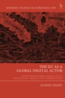 The EU as a Global Digital Actor : Institutionalising Global Data Protection, Trade, and Cybersecurity - Book