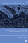 The Normative Foundations for EU Criminal Justice : Powers, Limits and Justifications - Book