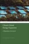 China’s Global Energy Expansion : A Regulatory Assessment - Book