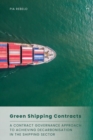 Green Shipping Contracts : A Contract Governance Approach to Achieving Decarbonisation in the Shipping Sector - Book