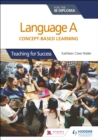 Language A for the IB Diploma: Concept-based learning : Teaching for Success - eBook