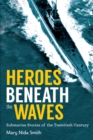 Heroes Beneath the Waves : True Submarine Stories of the Twentieth Century - eBook
