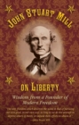 John Stuart Mill on Tyranny and Liberty : Wisdom from a Founder of Modern Freedom - eBook