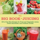 The Big Book of Juicing : 150 of the Best Recipes for Fruit and Vegetable Juices, Green Smoothies, and Probiotic Drinks - eBook