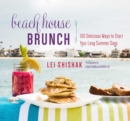 Beach House Brunch : 100 Delicious Ways to Start Your Long Summer Days - eBook