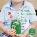 Green Smoothies for Kids : Teach Your Children to Enjoy Healthy Eating - eBook