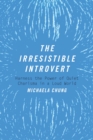 The Irresistible Introvert : Harness the Power of Quiet Charisma in a Loud World - eBook
