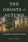 The Ghosts of Autumn : A Season of Hunting Stories - eBook