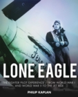 Lone Eagle : The Fighter Pilot Experience - From World War I and World War II to the Jet Age - eBook