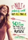 It's Not a Perfect World, but I'll Take It : 50 Life Lessons for Teens Like Me Who Are Kind of (You Know) Autistic - eBook