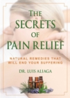 The Secrets of Pain Relief : Natural Remedies That Will End Your Suffering - eBook