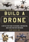 Build a Drone : A Step-by-Step Guide to Designing, Constructing, and Flying Your Very Own Drone - eBook
