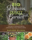 Big Dreams, Small Garden : A Guide to Creating Something Extraordinary in Your Ordinary Space - eBook
