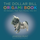 The Dollar Bill Origami Book : 30 Designs That Turn Money into Art - eBook