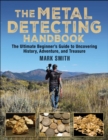The Metal Detecting Handbook : The Ultimate Beginner's Guide to Uncovering History, Adventure, and Treasure - eBook