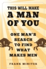 This Will Make a Man of You : One Man?s Search for Hemingway and Manhood in a Changing World - eBook