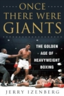 Once There Were Giants : The Golden Age of Heavyweight Boxing - eBook