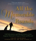All the Memorable Rounds : Golf Adventures and Misadventures, from Augusta National to Cypress Point and Beyond - eBook