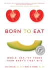 Born to Eat : Whole, Healthy Foods from Baby's First Bite - eBook