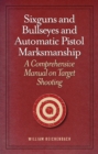 Sixguns and Bullseyes and Automatic Pistol Marksmanship : A Comprehensive Manual on Target Shooting - eBook